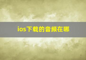 ios下载的音频在哪