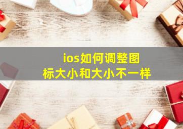 ios如何调整图标大小和大小不一样