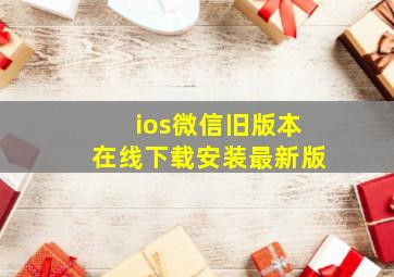 ios微信旧版本在线下载安装最新版