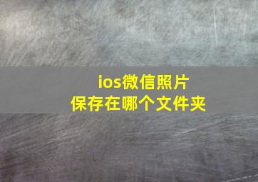 ios微信照片保存在哪个文件夹