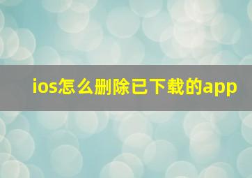 ios怎么删除已下载的app