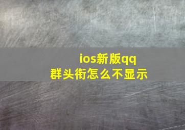 ios新版qq群头衔怎么不显示