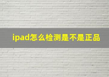 ipad怎么检测是不是正品