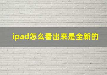 ipad怎么看出来是全新的