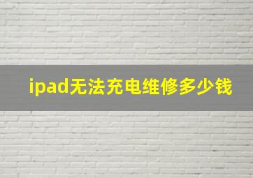 ipad无法充电维修多少钱