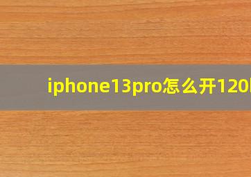 iphone13pro怎么开120hz