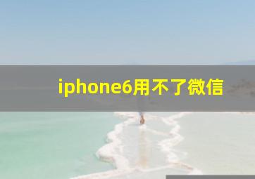 iphone6用不了微信