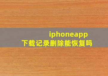 iphoneapp下载记录删除能恢复吗