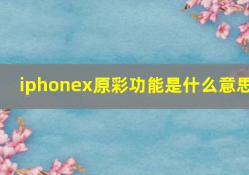 iphonex原彩功能是什么意思