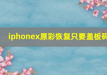 iphonex原彩恢复只要盖板码