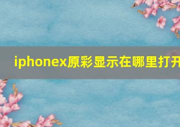 iphonex原彩显示在哪里打开