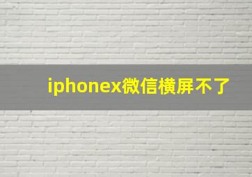 iphonex微信横屏不了