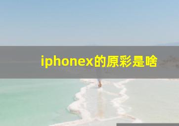 iphonex的原彩是啥