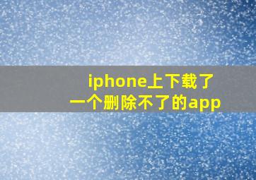 iphone上下载了一个删除不了的app