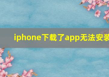 iphone下载了app无法安装