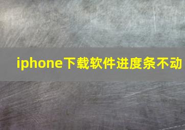 iphone下载软件进度条不动