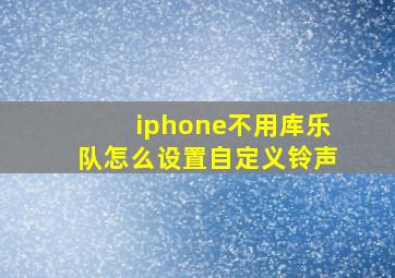 iphone不用库乐队怎么设置自定义铃声