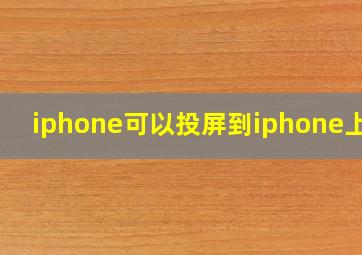 iphone可以投屏到iphone上吗