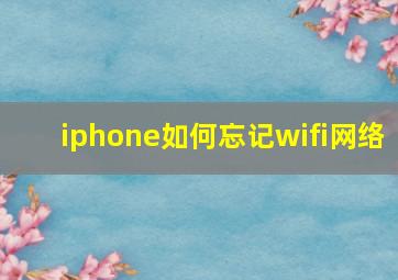 iphone如何忘记wifi网络