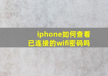 iphone如何查看已连接的wifi密码吗