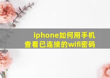 iphone如何用手机查看已连接的wifi密码