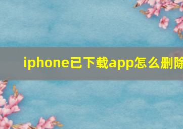 iphone已下载app怎么删除