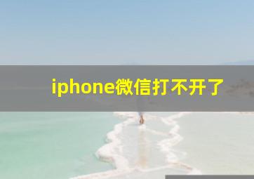 iphone微信打不开了