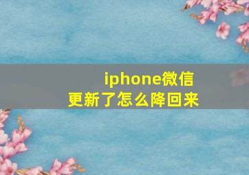 iphone微信更新了怎么降回来