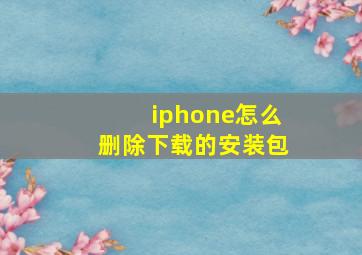 iphone怎么删除下载的安装包