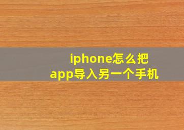 iphone怎么把app导入另一个手机