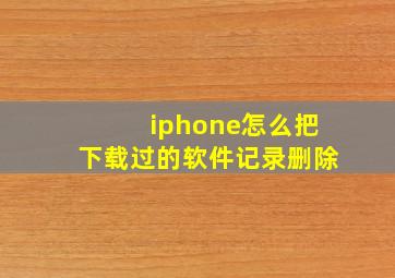 iphone怎么把下载过的软件记录删除