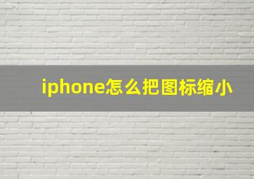 iphone怎么把图标缩小