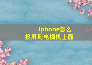 iphone怎么投屏到电视机上面