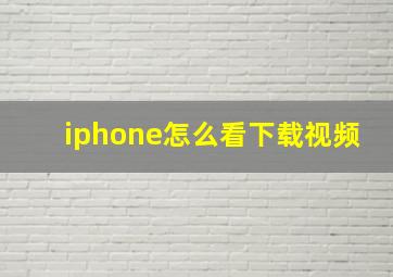 iphone怎么看下载视频