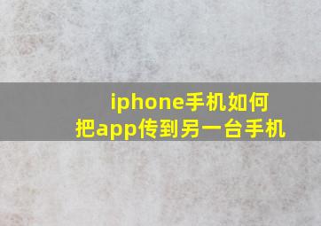 iphone手机如何把app传到另一台手机