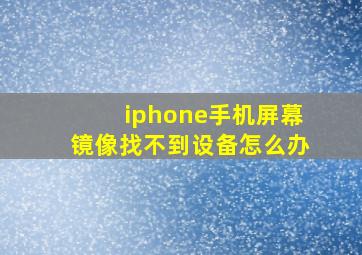 iphone手机屏幕镜像找不到设备怎么办