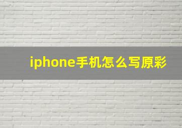 iphone手机怎么写原彩