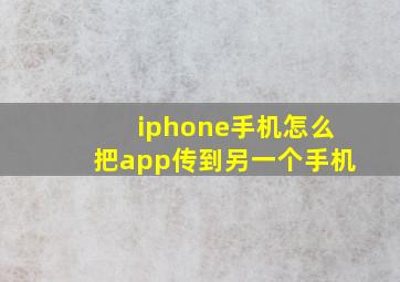 iphone手机怎么把app传到另一个手机