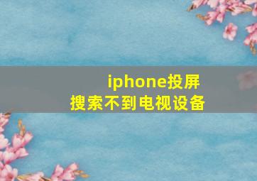 iphone投屏搜索不到电视设备