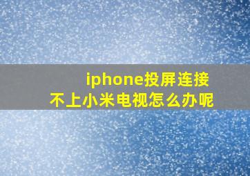 iphone投屏连接不上小米电视怎么办呢