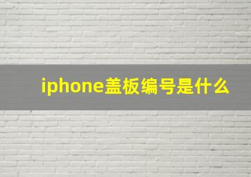 iphone盖板编号是什么