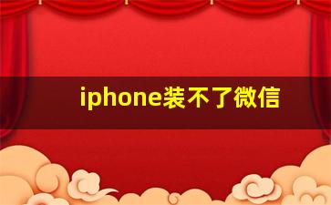 iphone装不了微信