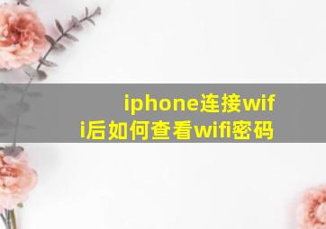 iphone连接wifi后如何查看wifi密码