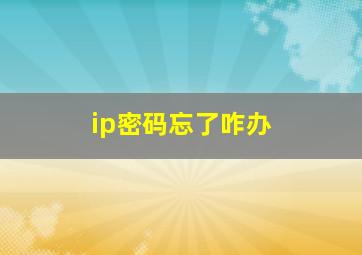 ip密码忘了咋办