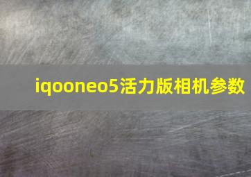 iqooneo5活力版相机参数