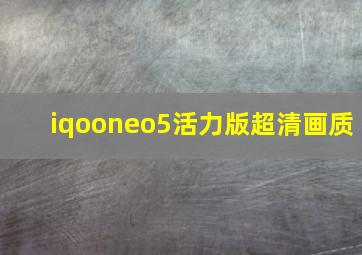 iqooneo5活力版超清画质