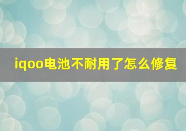 iqoo电池不耐用了怎么修复