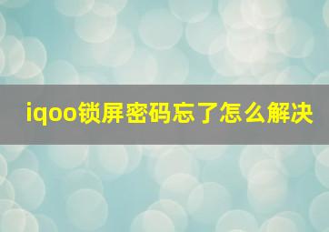 iqoo锁屏密码忘了怎么解决