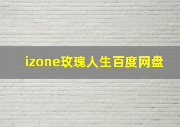 izone玫瑰人生百度网盘