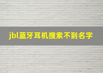 jbl蓝牙耳机搜索不到名字